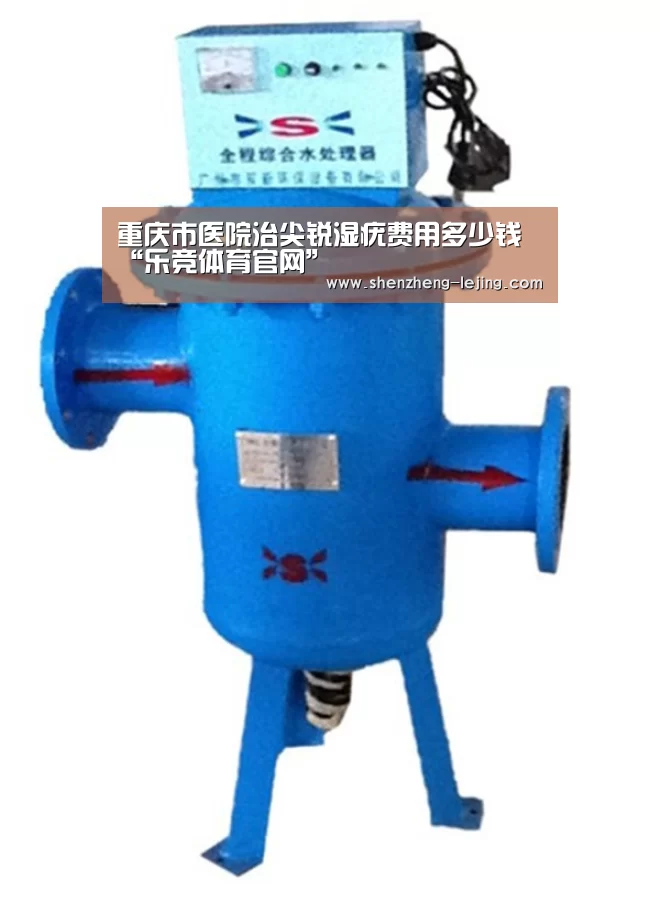 重庆市医院治尖锐湿疣费用多少钱“乐竞体育官网”(图1) 乐竞体育app